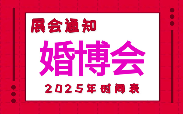 婚博會2025年時間表安排，中國婚博會時間表新鮮出爐！